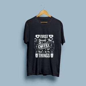 First I Drink The Coffee | Coffee Lover Unisex Cotton T-Shirt | Hutke
