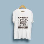 First I Drink The Coffee | Coffee Lover Unisex Cotton T-Shirt | Hutke