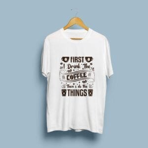 First I Drink The Coffee | Coffee Lover Unisex Cotton T-Shirt | Hutke