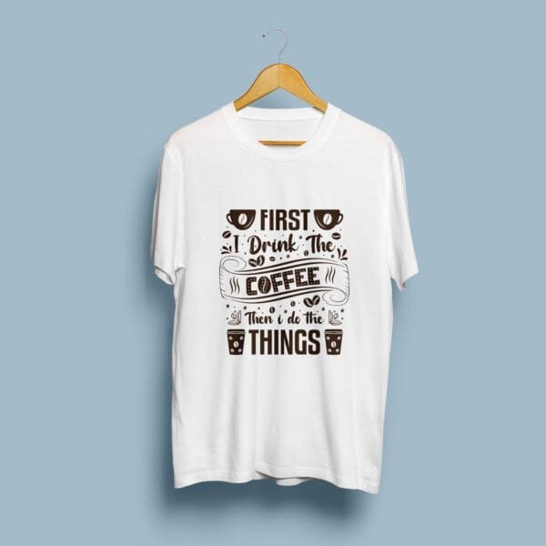 First I Drink The Coffee | Coffee Lover Unisex Cotton T-Shirt | Hutke